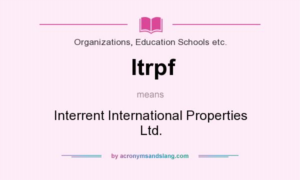 What does Itrpf mean? It stands for Interrent International Properties Ltd.