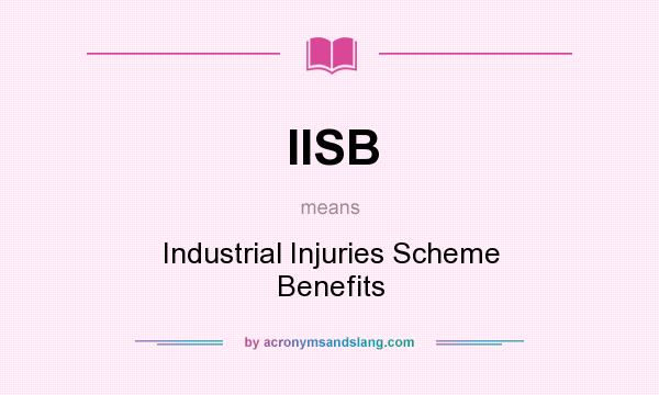 What does IISB mean? It stands for Industrial Injuries Scheme Benefits