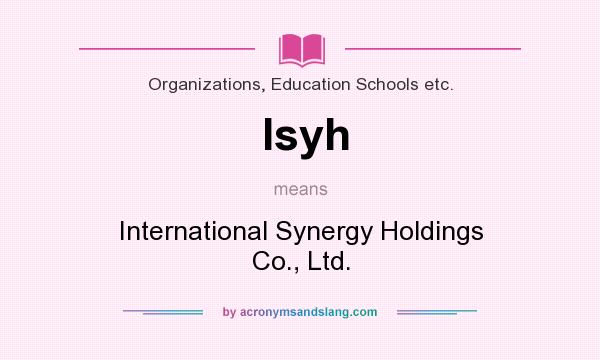 What does Isyh mean? It stands for International Synergy Holdings Co., Ltd.