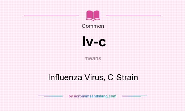 What does Iv-c mean? It stands for Influenza Virus, C-Strain