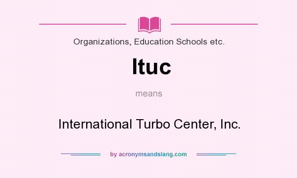 What does Ituc mean? It stands for International Turbo Center, Inc.