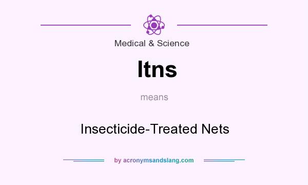 What does Itns mean? It stands for Insecticide-Treated Nets
