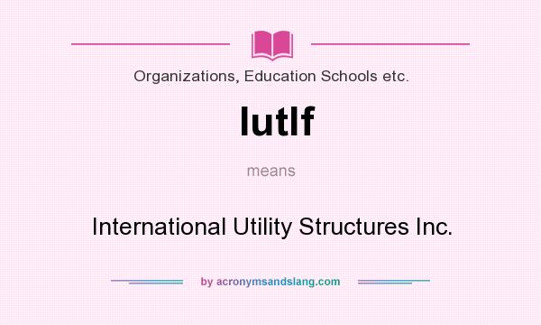 What does Iutlf mean? It stands for International Utility Structures Inc.