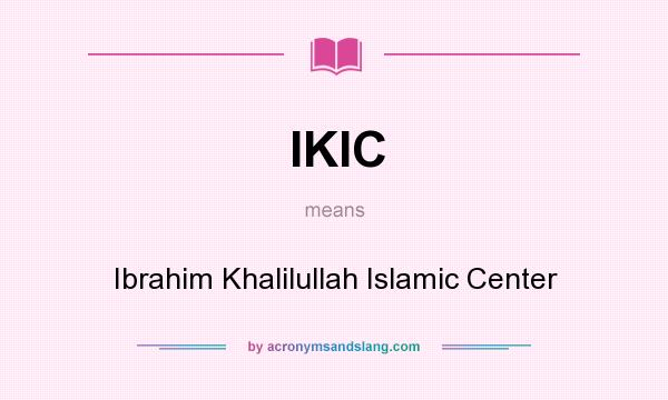 What does IKIC mean? It stands for Ibrahim Khalilullah Islamic Center
