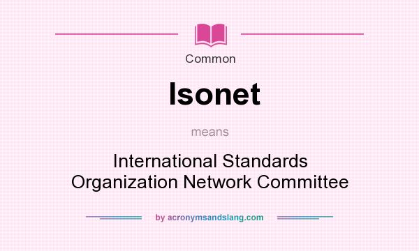 What does Isonet mean? It stands for International Standards Organization Network Committee