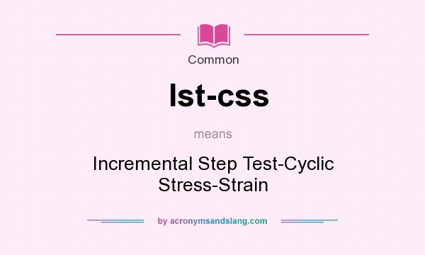What does Ist-css mean? It stands for Incremental Step Test-Cyclic Stress-Strain
