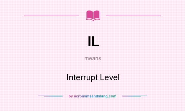 What does IL mean? It stands for Interrupt Level