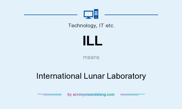 What does ILL mean? It stands for International Lunar Laboratory
