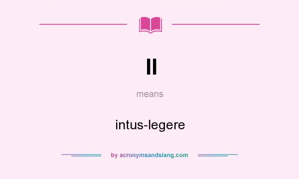 What does Il mean? It stands for intus-legere