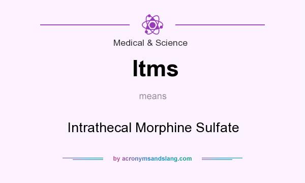 What does Itms mean? It stands for Intrathecal Morphine Sulfate