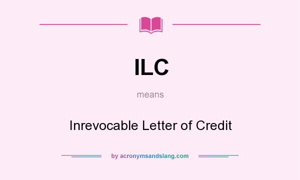 What does ILC mean? It stands for Inrevocable Letter of Credit