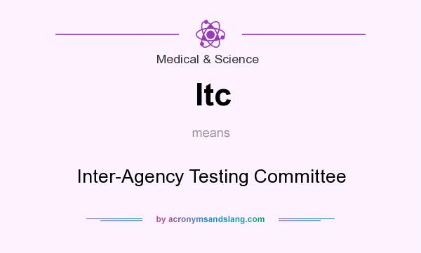 What does Itc mean? It stands for Inter-Agency Testing Committee
