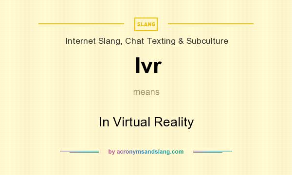 What does Ivr mean? It stands for In Virtual Reality