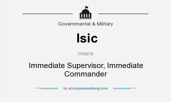What does Isic mean? It stands for Immediate Supervisor, Immediate Commander