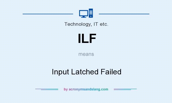 What does ILF mean? It stands for Input Latched Failed