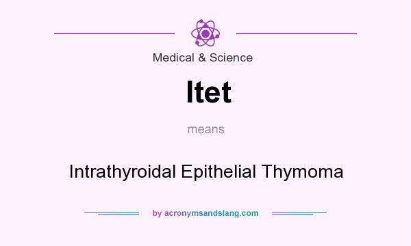 What does Itet mean? It stands for Intrathyroidal Epithelial Thymoma
