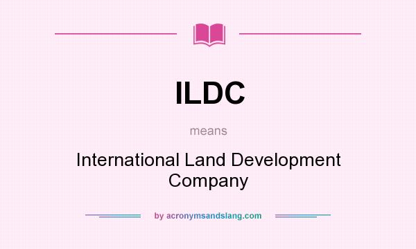 What does ILDC mean? It stands for International Land Development Company