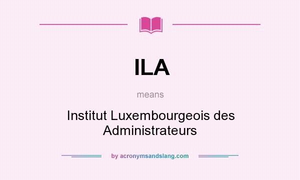 What does ILA mean? It stands for Institut Luxembourgeois des Administrateurs