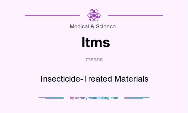 What does Itms mean? It stands for Insecticide-Treated Materials