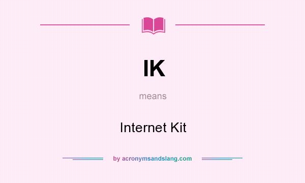 What does IK mean? It stands for Internet Kit