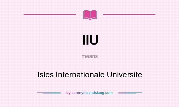 What does IIU mean? It stands for Isles Internationale Universite