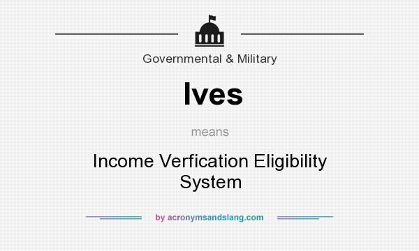 What does Ives mean? It stands for Income Verfication Eligibility System