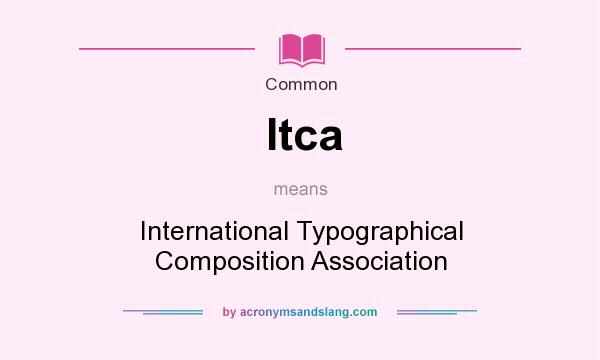 What does Itca mean? It stands for International Typographical Composition Association