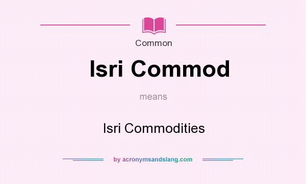 What does Isri Commod mean? It stands for Isri Commodities