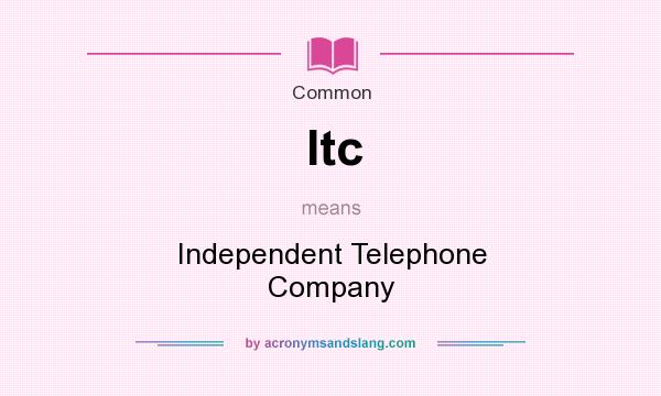 What does Itc mean? It stands for Independent Telephone Company