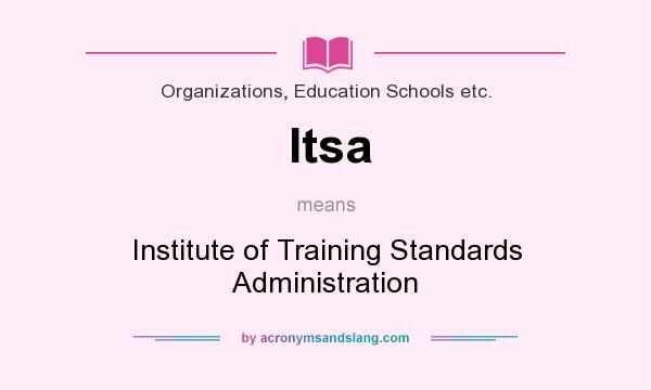 What does Itsa mean? It stands for Institute of Training Standards Administration