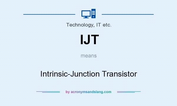 What does IJT mean? It stands for Intrinsic-Junction Transistor