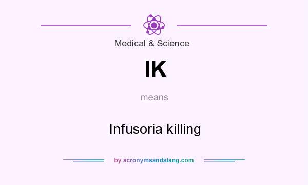 What does IK mean? It stands for Infusoria killing