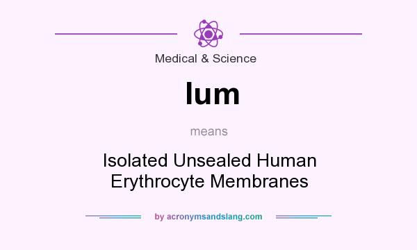 What does Ium mean? It stands for Isolated Unsealed Human Erythrocyte Membranes