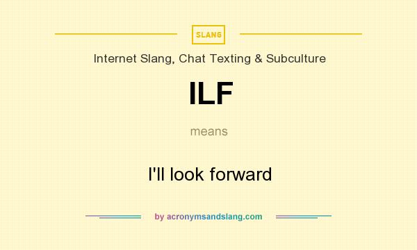 What does ILF mean? It stands for I`ll look forward