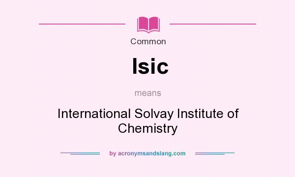 What does Isic mean? It stands for International Solvay Institute of Chemistry