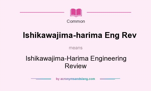 What does Ishikawajima-harima Eng Rev mean? It stands for Ishikawajima-Harima Engineering Review