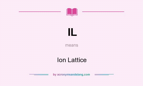 What does IL mean? It stands for Ion Lattice
