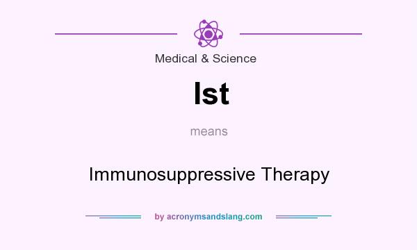 What does Ist mean? It stands for Immunosuppressive Therapy