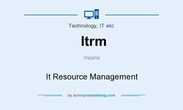 What does Itrm mean? It stands for It Resource Management