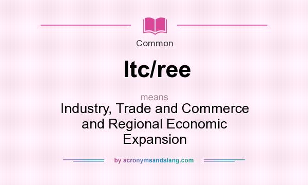 What does Itc/ree mean? It stands for Industry, Trade and Commerce and Regional Economic Expansion