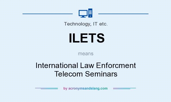 What does ILETS mean? It stands for International Law Enforcment Telecom Seminars