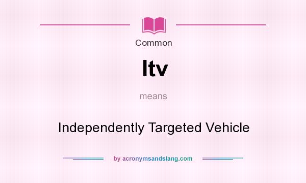 What does Itv mean? It stands for Independently Targeted Vehicle