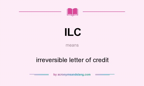 What does ILC mean? It stands for irreversible letter of credit