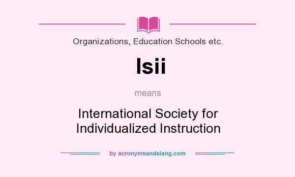 What does Isii mean? It stands for International Society for Individualized Instruction