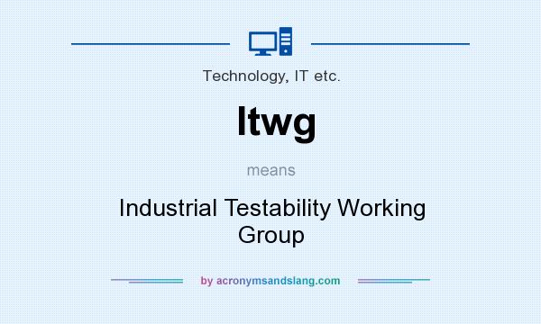 What does Itwg mean? It stands for Industrial Testability Working Group