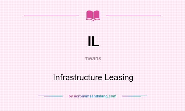 What does IL mean? It stands for Infrastructure Leasing