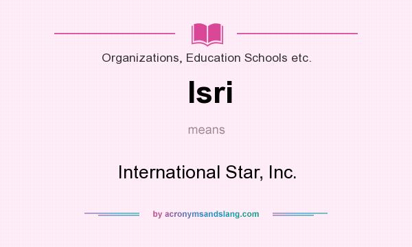 What does Isri mean? It stands for International Star, Inc.