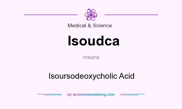 What does Isoudca mean? It stands for Isoursodeoxycholic Acid