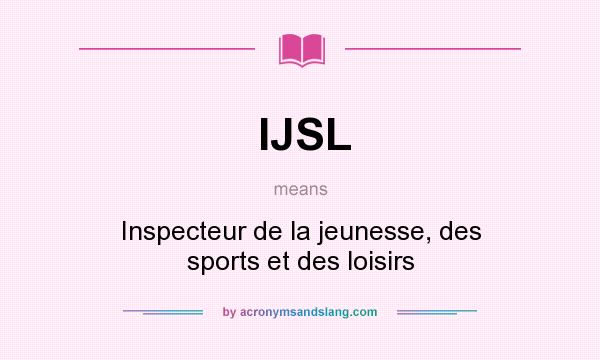 What does IJSL mean? It stands for Inspecteur de la jeunesse, des sports et des loisirs