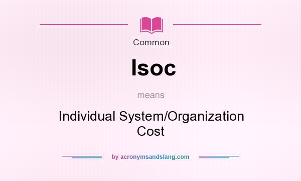 What does Isoc mean? It stands for Individual System/Organization Cost
